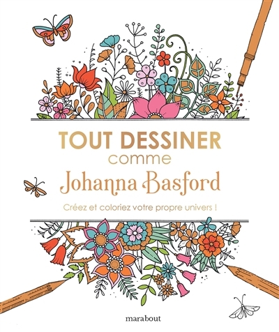 Tout dessiner comme Johanna Basford : créez et coloriez votre propre univers ! | Basford, Johanna (Auteur)