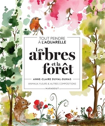 Les arbres et la forêt : tout peindre à l'aquarelle : animaux, fleurs & autres compositions | Duval-Dumas, Anne-Claire (Auteur)