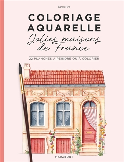 Coloriage aquarelle - Jolies maisons de France : 22 planches à peindre ou à colorier | Piro, Sarah (Illustrateur)