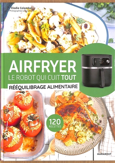 Airfryer, le robot qui cuit tout : rééquilibrage alimentaire : 120 recettes | Colombel, Elodie (Auteur)
