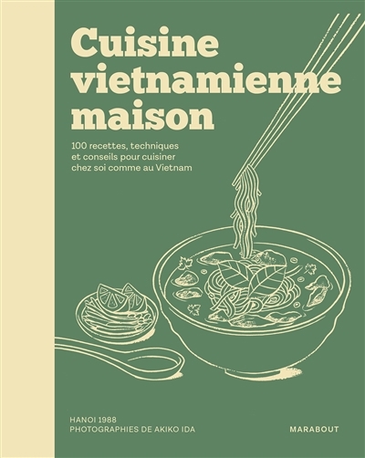 Cuisine vietnamienne maison : 100 recettes, techniques et conseils pour cuisiner chez soi comme au Vietnam | 