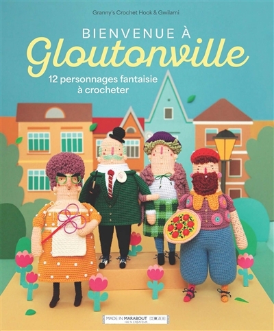 Bienvenue à Gloutonville : 12 personnages fantaisie à crocheter | Gwilami (Auteur)