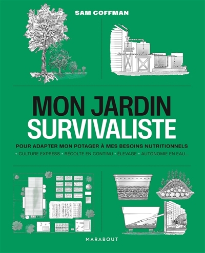 Mon jardin survivaliste : pour adapter mon potager à mes besoins nutritionnels : culture express, récolte en continu, élevage, autonomie en eau... | Coffman, Sam