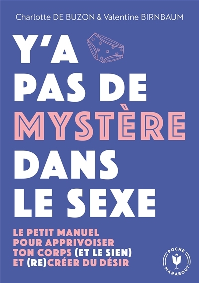 Y'a pas de mystère dans le sexe : le petit manuel pour apprivoiser ton corps (et le sien) et (re)créer du désir | Buzon, Charlotte de (Auteur) | Birnbaum, Valentine (Auteur)