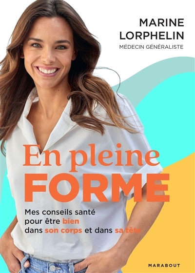 En pleine forme : mes conseils santé pour être bien dans son corps et dans sa tête | Lorphelin, Marine (Auteur)