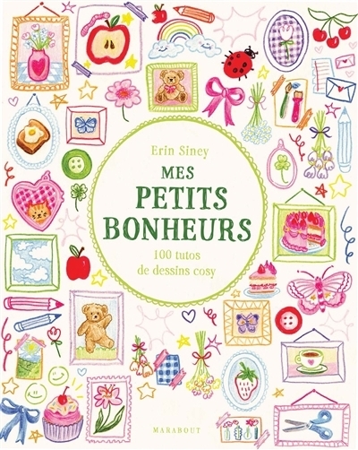 Mes petits bonheurs : 100 tutos de dessins cosy | Siney, Erin