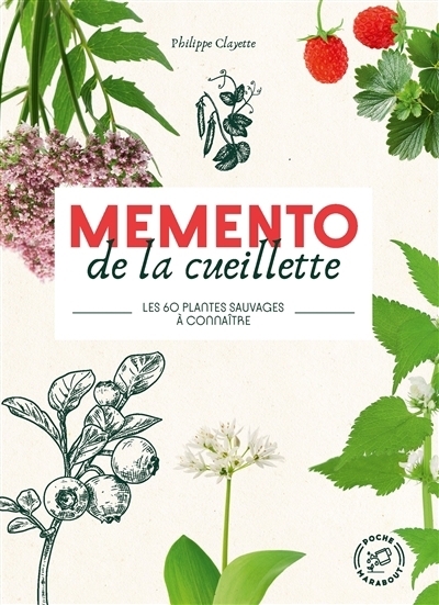Mémento de la cueillette : Les 60 plantes sauvages à connaître | Clayette, Philippe