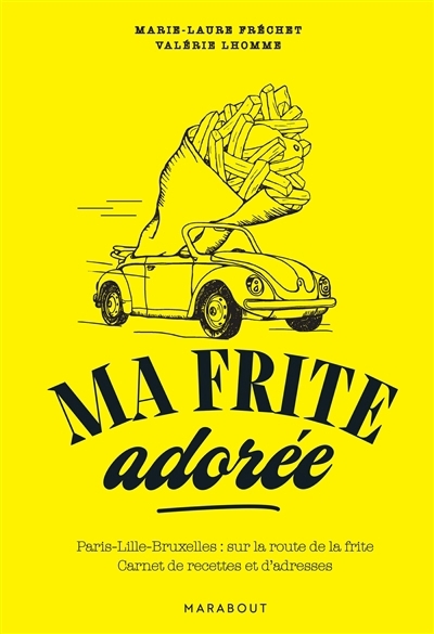 Ma frite adorée : Paris-Lille-Bruxelles, sur la route de la frite : carnet de recettes et d'adresses | Fréchet, Marie-Laure (Auteur) | Saintecroix, Aurélie (Illustrateur)