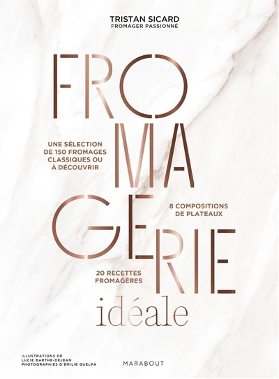 Fromagerie idéale : une sélection de 150 fromages classiques ou à découvrir : 8 compositions de plateaux, 20 recettes fromagères | Sicard, Tristan (Auteur) | Barthe-Dejean, Lucie (Illustrateur)