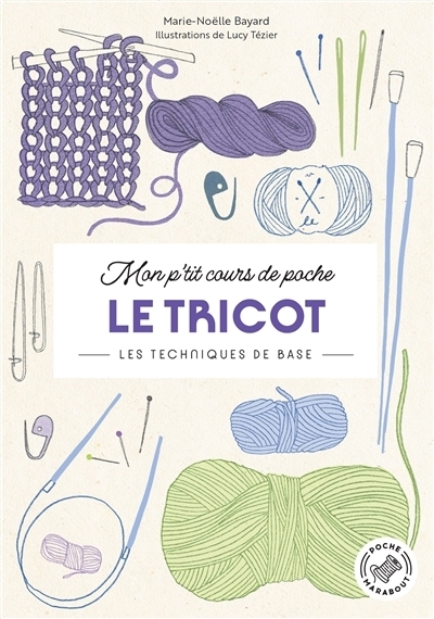 Le tricot : Les techniques de base | Bayard, Marie-Noëlle (Auteur) | Tézier-Freuchet, Lucy (Illustrateur)