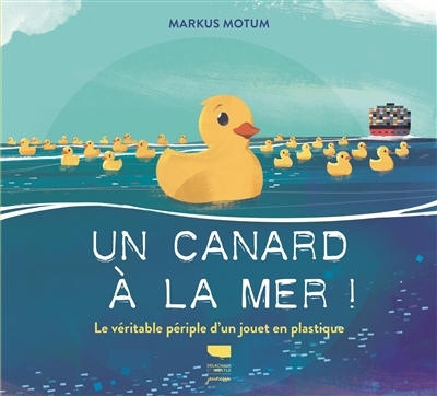 Un canard à la mer ! : le véritable périple d'un jouet en plastique  | Motum, Markus