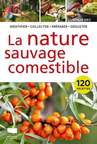 nature sauvage comestible : identifier, collecter, préparer, déguster : 120 recettes (La) | Diez, Otmar (Auteur)