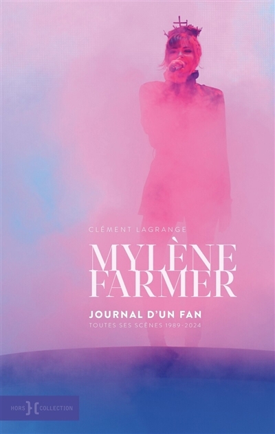 Mylène Farmer : journal d'un fan : toutes ses scènes, 1989-2024 | Lagrange, Clément