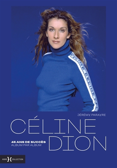 Céline Dion, 45 ans de succès, album par album | Parayre, Jérémy (Auteur)