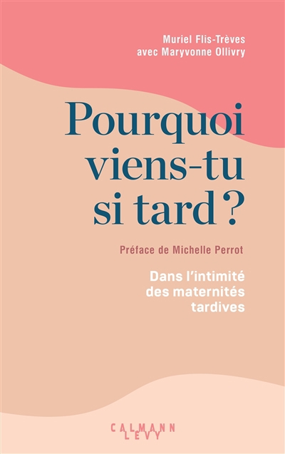 Pourquoi viens-tu si tard ? : dans l'intimité des maternités tardives | Flis-Trèves, Muriel