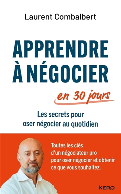 Apprendre à négocier en 30 jours : les secrets pour oser négocier au quotidien | Combalbert, Laurent (Auteur)