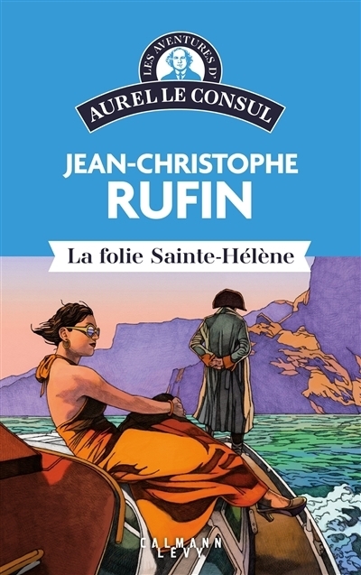 Les aventures d'Aurel le consul - La folie Sainte-Hélène | Rufin, Jean-Christophe