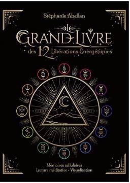 Le grand livre des 12 libérations énergétiques : mémoires cellulaires, lecture méditative, visualisation  | Abellan, Stéphanie