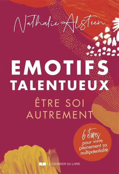 Emotifs talentueux : être soi autrement : 6 étapes pour vivre pleinement sa multipotentialité | Alsteen, Nathalie