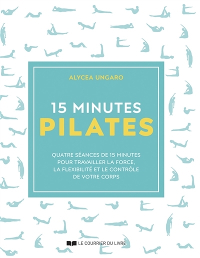 15 minutes Pilates : quatre séances de 15 minutes pour travailler la force, la souplesse et le contrôle de votre corps | Ungaro, Alycea (Auteur)