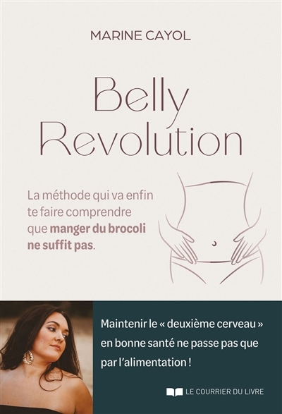 Belly revolution : la méthode qui va enfin te faire comprendre que manger du brocoli ne suffit pas | Cayol, Marine (Auteur)