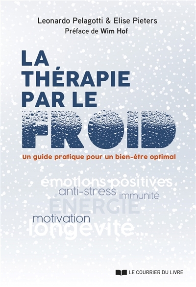 thérapie par le froid, La : un guide pratique pour un bien-être optimal : émotions positives, anti-stress, immunité, énergie, motivation, longévité... | Pelagotti, Leonardo | Pieters, Elise