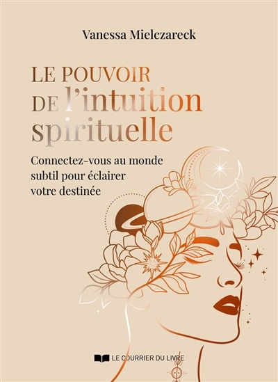 Le pouvoir de l'intuition spirituelle : connectez-vous au monde subtil pour éclairer votre destinée | Mielczareck, Vanessa (Auteur)