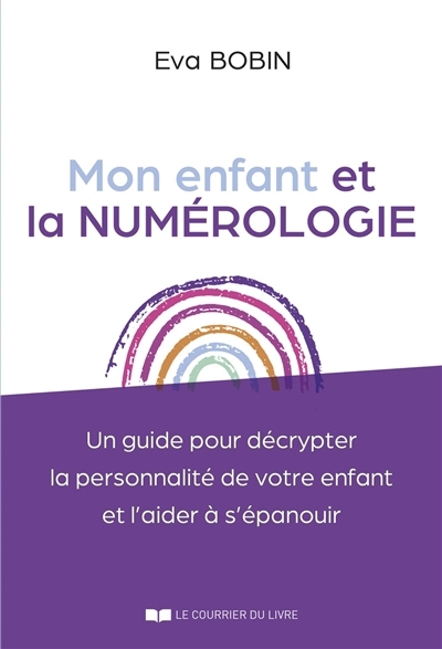 Mon enfant et la numérologie : un guide pour décrypter la personnalité de votre enfant et l'aider à s'épanouir | Bobin, Eva (Auteur)