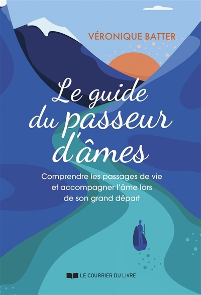 Le guide du passeur d'âmes : comprendre les passages de vie et accompagner l'âme lors de son grand départ | Batter, Véronique (Auteur)