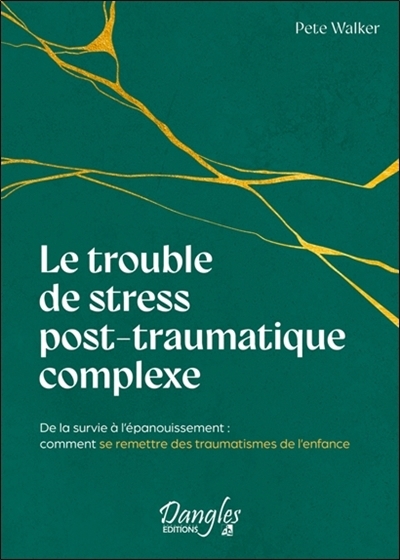 Trouble de stress post-traumatique complexe : de la survie à l'épanouissement : comment se remettre des traumatismes de l'enfance (Le) | Walker, Pete 