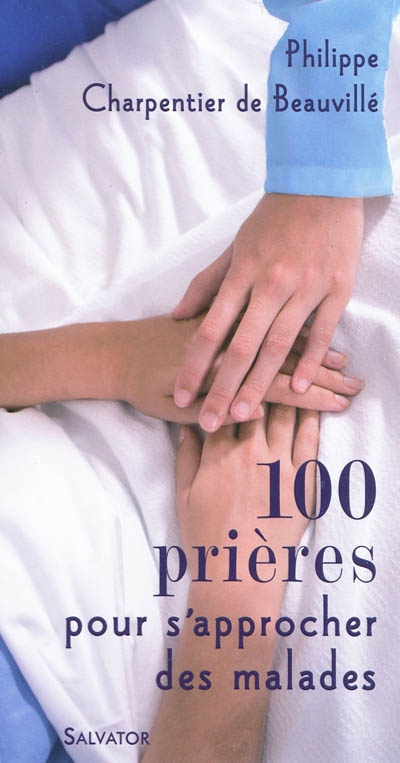 100 prières pour s'approcher des malades | Charpentier de Beauvillé, Philippe