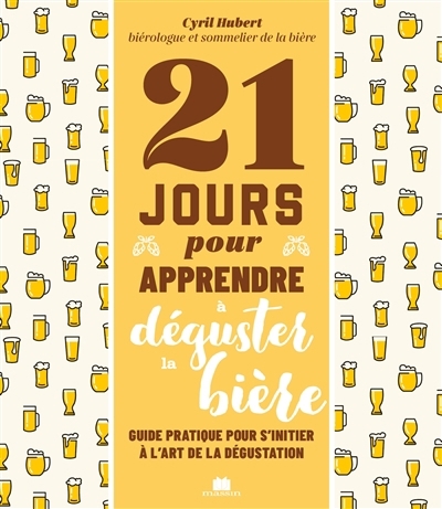21 jours pour apprendre à déguster la bière : guide pratique pour s'initier à l'art de la dégustation | Hubert, Cyril (Auteur)