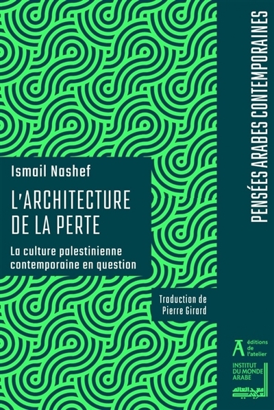 L'architecture de la perte : la culture palestinienne contemporaine en question | Nashef, Ismaïl (Auteur)