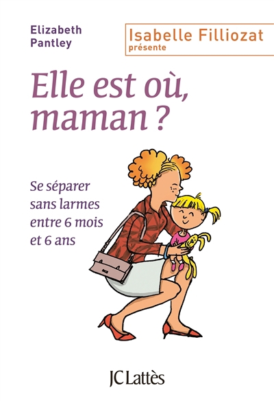 Elle est où, maman ? : se séparer sans larmes entre 6 mois et 6 ans | Pantley, Elizabeth