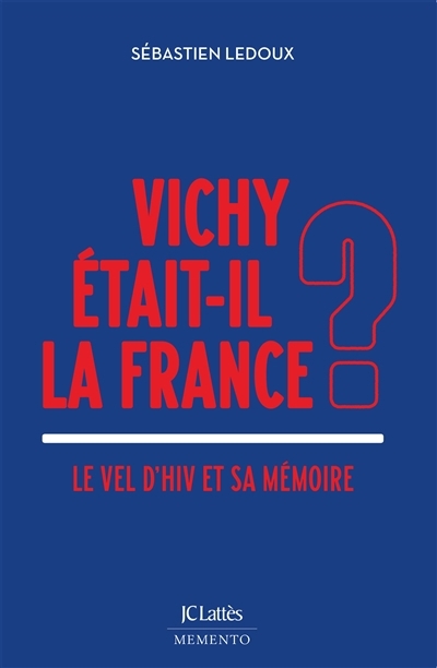 Vichy était-il la France ? : le Vel d'Hiv et sa mémoire | Ledoux, Sébastien (Auteur)