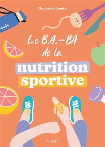 Le b.a.-ba de la nutrition sportive | Baudrin, Christophe (Auteur)