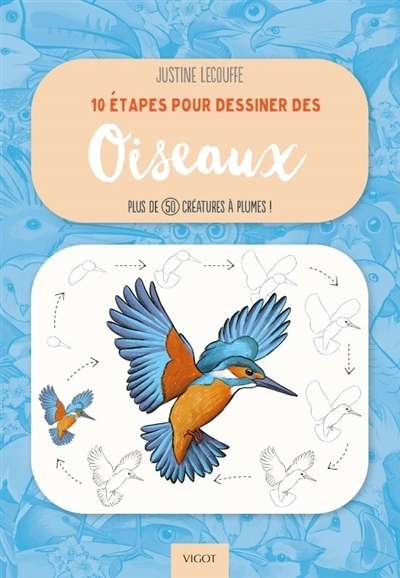 10 étapes pour dessiner des oiseaux : plus de 50 créatures à plumes ! | Lecouffe, Justine (Auteur)