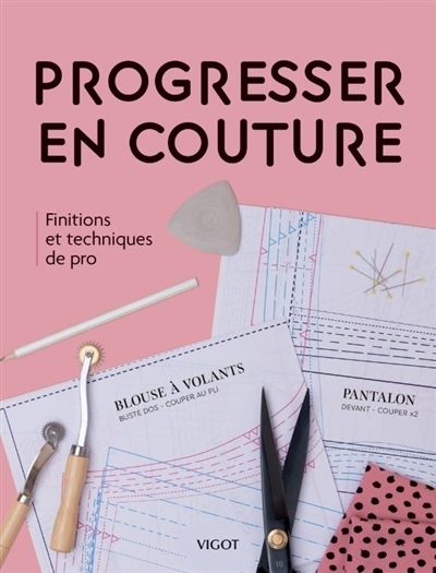 Progresser en couture : finitions et techniques de pro | Akselson, Caroline (Auteur) | Hoggett, Sarah (Auteur)