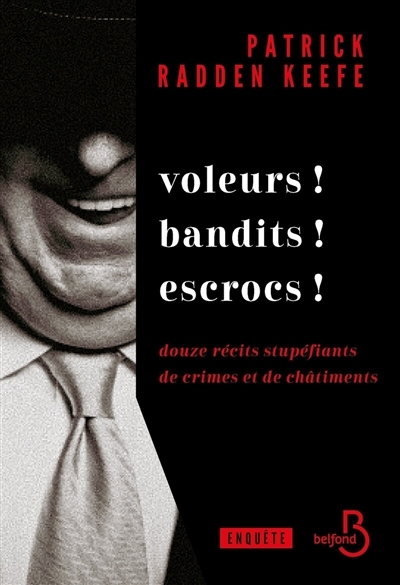 Voleurs ! Bandits ! Escrocs ! : douze récits stupéfiants de crimes et de châtiments : enquête | Keefe, Patrick Radden 