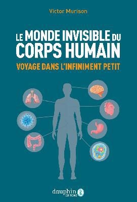 Monde invisible du corps humain (Le) : voyage dans l'infiniment petit | Murison, Victor