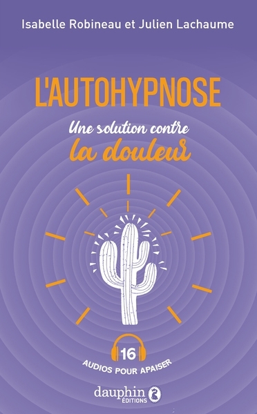 L'autohypnose : une solution contre la douleur | Robineau, Isabelle (Auteur) | Lachaume, Julien (Auteur)