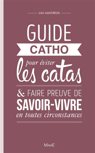 Guide catho pour éviter les catas & faire preuve de savoir-vivre en toutes circonstances | Saint-Régis, Lulu (Auteur)