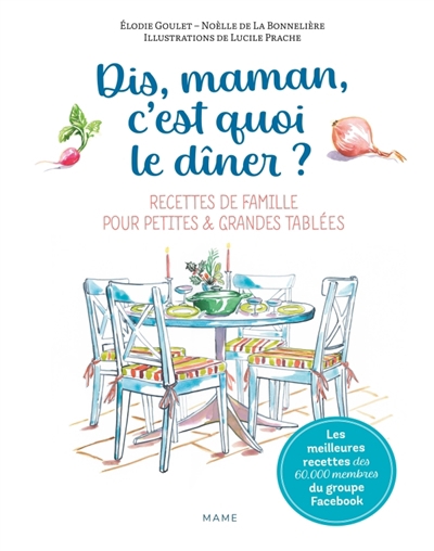 Dis maman, c'est quoi le dîner ? : meilleures recettes de famille pour petites & grandes tablées | Goulet, Elodie (Auteur) | La Bonnelière, Noëlle (Auteur) | Prache, Lucille (Illustrateur)