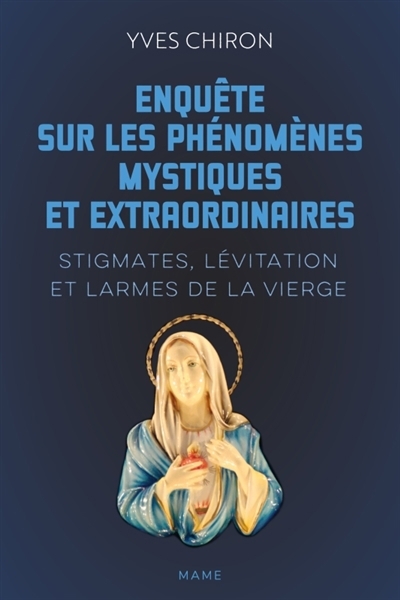 Enquête sur les phénomènes mystiques extraordinaires : stigmates, lévitation et larmes de la Vierge | Chiron, Yves (Auteur)