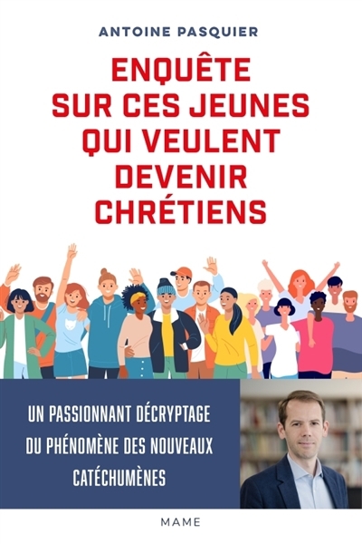 Enquête sur ces jeunes qui veulent devenir chrétiens | Pasquier, Antoine (Auteur)