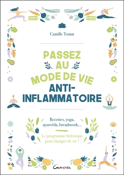 Passez au mode de vie anti-inflammatoire : recettes, yoga, ayurvéda, breathwork... : le programme holistique pour changer de vie ! | Tomat, Camille 