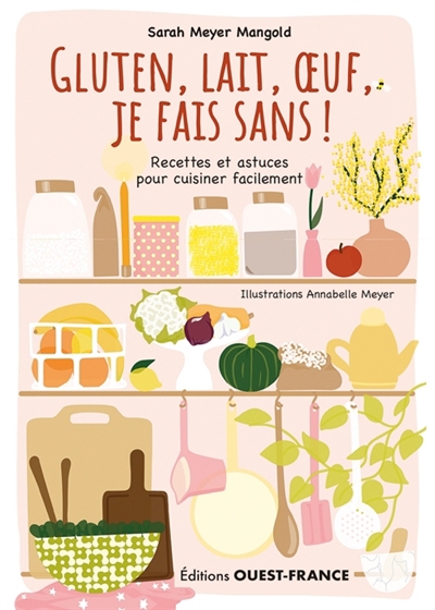 Gluten, lait, oeuf, je fais sans ! : recettes et astuces pour cuisiner facilement | Meyer-Mangold, Sarah