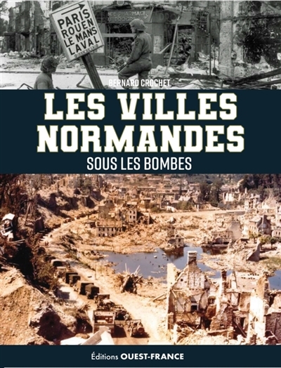 villes normandes sous les bombes : de l'invasion de 1940 au cataclysme (Les) | Crochet, Bernard (Auteur)