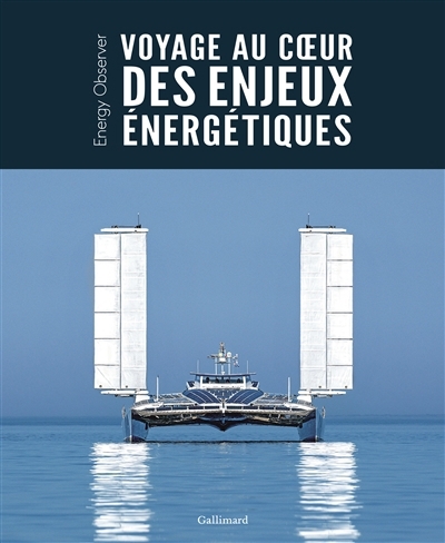 Voyage au coeur des enjeux énergétiques : Energy Observer | Luneau, Gilles (Auteur)