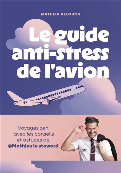 guide anti-stress de l'avion : voyagez zen avec les conseils et astuces de @Mathieu le steward (Le) | Allouch, Mathieu (Auteur) | Andriamampianina, Julie (Illustrateur)